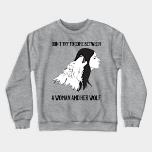 Don't Come Between A Woman and Her Wolf Crewneck Sweatshirt